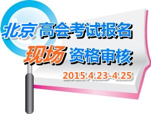 2015北京高级会计师考试报名现场资格审核时间4月23-25日