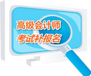 安徽铜陵2015年高级会计师考试补报名时间6月12-17日