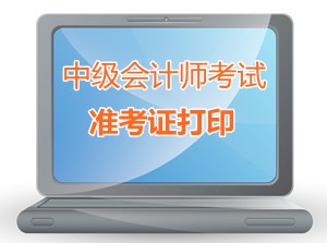 江苏常熟2015中级会计师考试准考证打印时间