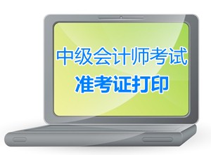 浙江奉化2015中级会计师考试准考证打印时间