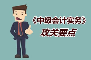 2015中级会计职称《中级会计实务》强化提高阶段攻关要点