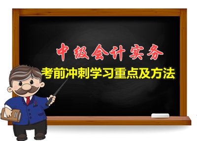 2015中级会计职称《中级会计实务》考前冲刺阶段学习重点及方法