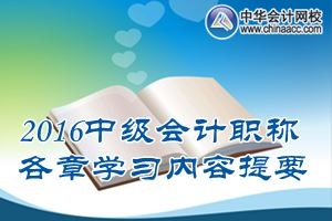 2016中级会计职称《中级会计实务》各章学习内容提要汇总