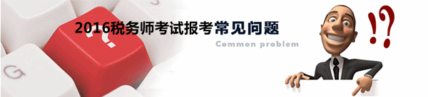 2016年税务师考试报名受关注问题