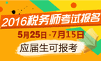 2016年税务师考试报名时间5月25日-7月15日