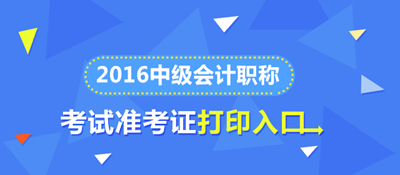 2016中级会计职称准考证打印入口