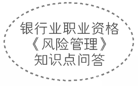 2017年银行业职业资格《风险管理》知识点问答集锦