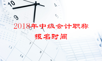 2018年中级会计职称报名时间