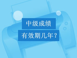 中级会计职称考试成绩可以保留几年？几年有效期？