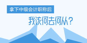 中年危机！考完了中级会计职称 我该何去何从？