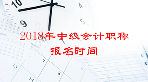 2018年中级会计职称考试报名时间会推迟吗？