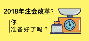 2018年注会会改革吗 考试限制会增多？