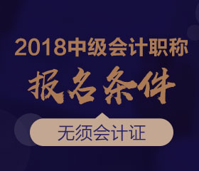 内蒙古2018年中级会计职称考试报名条件