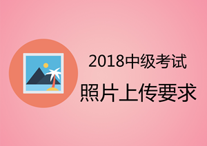 安徽2018年中级会计职称报名上传照片为白底证件照