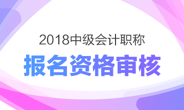 天津2018年中级会计职称资格审核