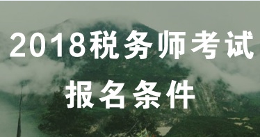 苏州2018年税务师考试报名有什么特殊条件