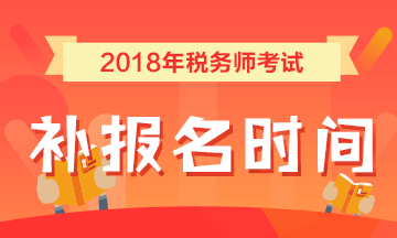 2018年税务师考试补报名时间7月25日 详情点击