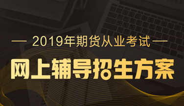 2019年期货从业资格高效取证招生方案，现已上线！