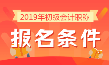 2019年初级会计职称考试报名条件