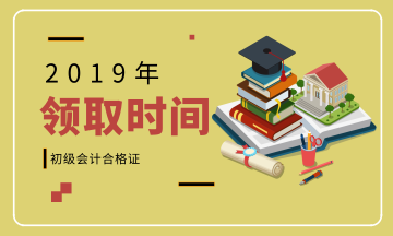 2019年四川初级会计资格证书领取时间在何时？