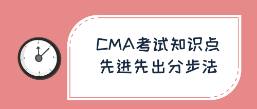 CMA考试知识点：先进先出分步法