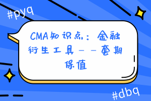 CMA知识点：金融衍生工具——套期保值