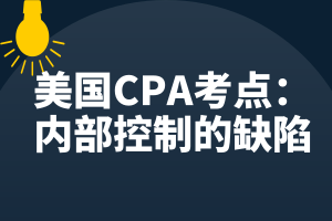 美国CPA考点：内部控制的缺陷