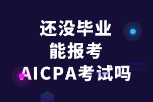 还没毕业的应届生能报考AICPA考试吗？