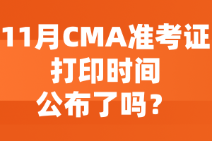 11月CMA准考证打印时间公布了吗？