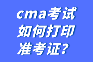 cma考试如何打印准考证？