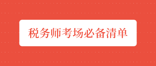 税务师“开战”前夕    考场必备清单请收好！