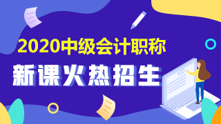 点击了解2020年中级会计职称新课详情