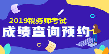 2019税务师考试成绩查询预约