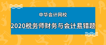 2020年税务师《财务与会计》科目易错题