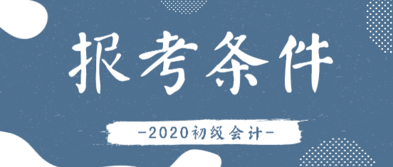 2020年会计初级证报考条件有变化吗？