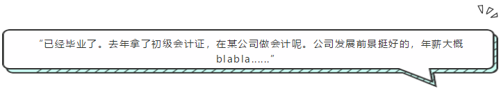 “已经毕业了。去年拿了初级会计证，在某公司做会计呢。公司发展前景挺好的，年薪大概blabla......”