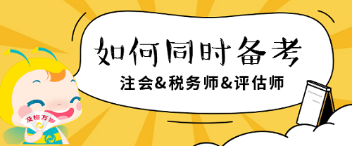 注会、税务师、评估师如何同时备考