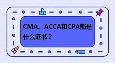 CMA、CPA和ACCA都是什么证书？哪个有“钱”景