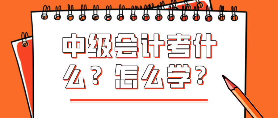 中级会计考什么？怎么学？看完你就知道