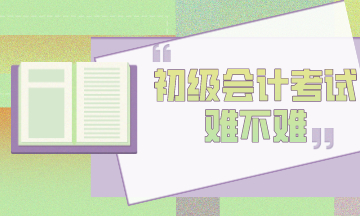 初级会计考试到底难不难？官方告诉你！