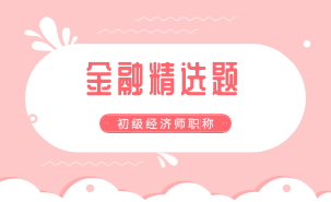 初级经济师金融专业精选题