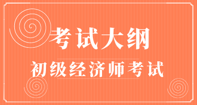 初级2020年经济师考试大纲你看了吗？