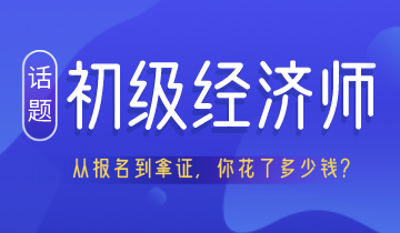 从报名到拿证 考初级经济师居然要花这么多钱！你认真算过吗？