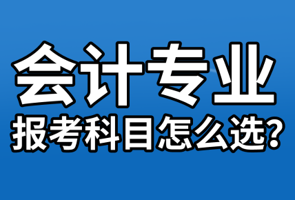 【资产评估报名】会计专业考生  报考科目该怎么选？