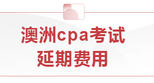 本学期澳洲cpa考试延期费用怎么算？