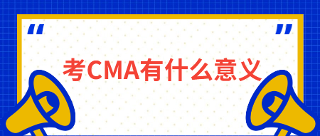 考CMA有什么意义？有什么用？