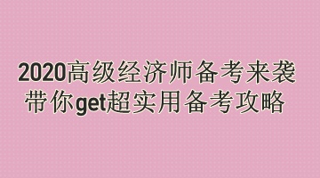 2020高级经济师备考来袭 带你get超实用备考攻略 