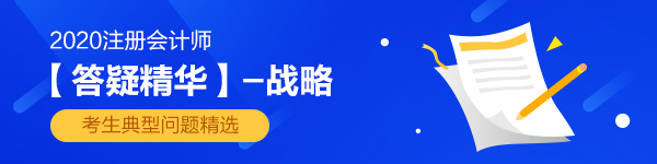 【答疑精华汇总】2020年注会《战略》答疑精华汇总 干货满满