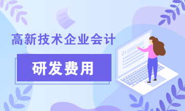 高新技术企业会计关注：研发费用科目设置及加计扣除会计核算