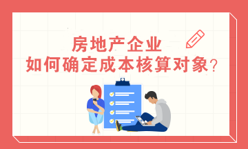 房地产企业如何确定成本核算对象？房地产会计必知！